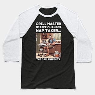 Funny Grill Master, Diaper Changer, Nap Taker - The Dad Trifecta Baseball T-Shirt